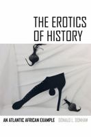 The Erotics of History: An Atlantic African Example 0520296311 Book Cover