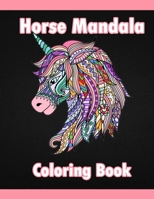 Horse Mandala Coloring Book: Adult Coloring Book Creative Horses Fanciful Unicorns And Stress Relieving Patterns- Unique Equine Art And Designs For B08991T3Y3 Book Cover