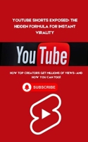 YouTube Shorts Exposed: The Hidden Formula for Instant Virality: How Top Creators Get Millions of Views—And How You Can Too! B0F2BDNQ6R Book Cover