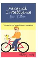 Financial Intelligence for Teens: Empowering You to Handle Money Intelligently 1480186538 Book Cover