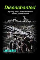 Disenchanted: A young man's story of Vietnam and his journey home 1480994987 Book Cover