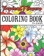 Coloring Book for Adults Tropical Flowers for Women: Coloring Books for Adults Relaxation B0BRBYJBYS Book Cover