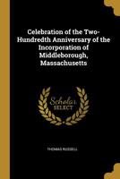 Celebration of the Two-Hundredth Anniversary of the Incorporation of Middleborough, Massachusetts 0530781271 Book Cover