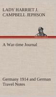 A War-time Journal, Germany 1914 and German Travel Notes 9352977939 Book Cover