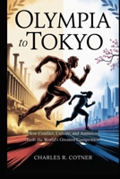 OLYMPIA TO TOKYO: How Conflict, Culture, and Ambition Built the World's Greatest Competition B0FQ7QM6P1 Book Cover