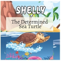 SHELLY THE DETERMINED SEA TURTLE B0DTQ3BDT7 Book Cover