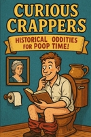 Curious Crappers: Historical Oddities for Poop Time! B0F745GLMX Book Cover