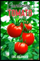 GARDENING TOMATO WHEN IT COUNTS: Essential Steps For Growing Indoor, Outdoor & Upside Down Tomato Garden Successfully! B096TN7ZCN Book Cover