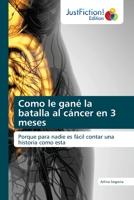 Como le gané la batalla al cáncer en 3 meses: Porque para nadie es fácil contar una historia como esta 6139425751 Book Cover