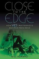 Close to the Edge: How Yes's Masterpiece Defined Prog Rock 1617136174 Book Cover