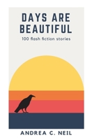 Days Are Beautiful: 100 Flash Fiction Stories 1733415440 Book Cover