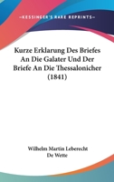 Kurze Erklarung Des Briefes An Die Galater Und Der Briefe An Die Thessalonicher (1841) 1160128243 Book Cover