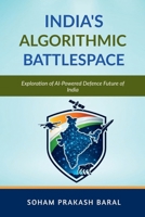 INDIA’S ALGORITHMIC BATTLESPACE: Exploration of AI-Powered Defence Future of India B0GWK3FPC2 Book Cover