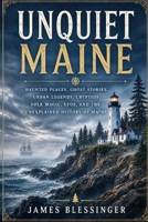 Unquiet Maine: Haunted Places, Ghost Stories, Urban Legends, Cryptids, Folk Magic, UFOs, and the Unexplained History of Maine. (Unquiet America: A Paranormal Folklore Series) B0H52QRLNW Book Cover