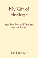 My Gift of Heritage: Your Past That Will Take You into the Future. B09XZHFY3G Book Cover