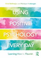 Using Positive Psychology Every Day: Learning How to Flourish 0815362234 Book Cover