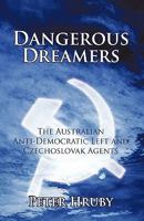 Dangerous Dreamers: The Australian Anti-Democratic Left and Czechoslovak Agents 1440174997 Book Cover