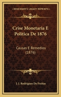 Crise Monetaria E Politica De 1876: Causas E Remedios (1876) 1279825480 Book Cover