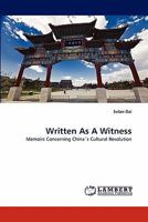 Written As A Witness: Memoirs Concerning China's Cultural Revolution 3843369909 Book Cover