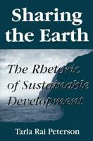 Sharing the Earth: The Rhetoric of Sustainable Development (Studies in Rhetoric/Communication) 1570031738 Book Cover