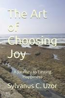 The Art of Choosing Joy: A Journey to Lasting Happiness B0FBBTHMHM Book Cover
