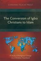 The Conversion of Igbo Christians to Islam: A Study of Religious Change in a Christian Heartland 1783687797 Book Cover