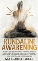 Kundalini Awakening: Achieve Greater Awareness and Turn on Your Inner Light, Open Your Third Eye with Chakra Meditation and Breathing Techniques, Enhance Your Intuition and Psychic Abilities 180312606X Book Cover