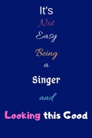 It's Not Easy Being a Singer and Looking This Good: Blank-Lined Journal/Notebook/Diary for Choristers, Musicians & Singers - Singing Gift - Cool Birthday Present & Amazing Singer Gift for Women and Me 167369554X Book Cover