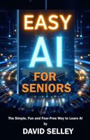 Easy AI for Seniors: The Simple, Fun and Fear-Free Way to Learn AI (The Global Entrepreneur: David Selley’s PAPA Series) B0G4RCPP65 Book Cover