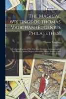 The Magical Writings of Thomas Vaughan (Eugenius Philatethes): A Verbatim Reprint of His First Four Treatises: Anthroposophia Theomagica, Anima Magica Abscondita, Magia Adamica, and the True Coelum Te 1015951171 Book Cover