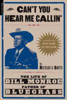Can't You Hear Me Callin': The Life of Bill Monroe, Father of Bluegrass 0306810549 Book Cover
