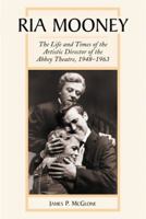 Ria Mooney: The Life and Times of the Artistic Director of the Abbey Theatre, 1948-1963 0786493623 Book Cover