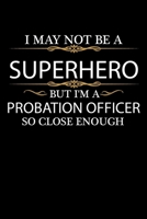 I May not be a Superhero but I'm a Probation Officer so close enough Graduation Journal 6 x 9 120 pages Graduate notebook: Funny Careers Graduation Notebook 1678999121 Book Cover