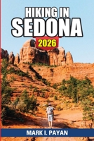 Hiking in Sedona 2026: Explore Red Rock Country Like a Pro Best Viewpoints, Vortex Sites, Trail Ratings, Seasonal Tips & Step-by-Step Itineraries for Every Skill Level B0GF1XKD23 Book Cover