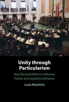 Unity through Particularism: How Electoral Reforms Influence Parties and Legislative Behavior 1009651536 Book Cover