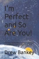 I'm Perfect and So Are You!: The Story of One Mans Journey to Oneness. In collaboration with Colleen Jiron, Ph.D. B089M1KPJQ Book Cover