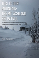 This Is Our Mountain: The Mt Ashland Ski Patrol 1507726384 Book Cover
