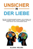 Unsicher in Der Liebe: Wie Sie Ihr Selbstwertgefühl steigern, sich verlieben und Gefühle loslassen können. Bonus: 8 Aspekte, die Sie an Ihrem Partner nicht unterschätzen sollten B0BG3MHC3Z Book Cover