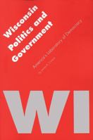 Wisconsin Politics and Government: America's Laboratory of Democracy (Politics and Governments of the American States) 0803264569 Book Cover