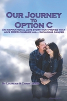 Our Journey To Option C: An inspirational love story that proves that love DOES conquer all...Including cancer 1092866396 Book Cover