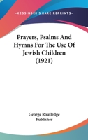 Prayers, Psalms And Hymns For The Use Of Jewish Children 0548903980 Book Cover
