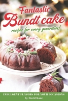 Fantastic Bundt cake recipes for every generation!: Indulgent flavors for your occasions B0BR17WPVZ Book Cover