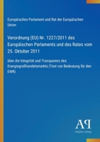 Verordnung (EU) Nr. 1227/2011 des Europäischen Parlaments und des Rates vom 25. Oktober 2011: über die Integrität und Transparenz des ... von Bedeutung für den EWR) (German Edition) 3387900074 Book Cover