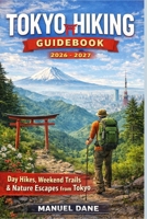 Tokyo Hiking Guidebook 2026 - 2027: Day Hikes, Weekend Trails & Nature Escapes from Tokyo B0GH7925N5 Book Cover