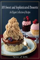103 Sweet and Sophisticated Desserts: An Elegant Collection of Recipes B0BZF7L1GN Book Cover