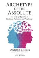 Archetype of the Absolute: The Unity of Opposites in Mysticism, Philosophy, and Psychology 0986393096 Book Cover