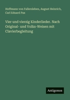 Vier und vierzig Kinderlieder. Nach Original- und Volks-Weisen mit Clavierbegleitung 3388465711 Book Cover
