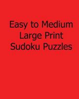 Easy to Medium Large Print Sudoku Puzzles: Fun, Large Print Sudoku Puzzles 148250099X Book Cover