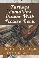 Turkeys Pumpkins Dinner With Picture Book: Great Gift For The Occasion: Guess The Object With Book B09BGPD5K3 Book Cover