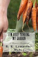 I'm Busy Tending My Garden : A Women's Devotional 1726272435 Book Cover